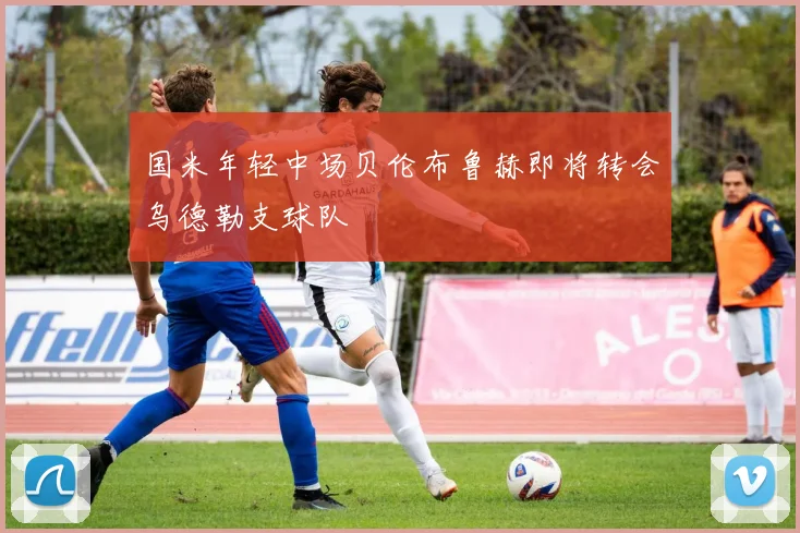 国米年轻中场贝伦布鲁赫即将转会乌德勒支球队